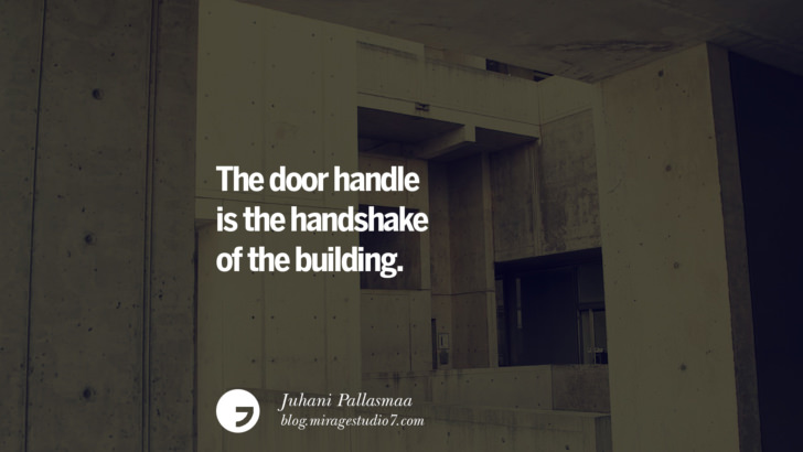 The door handle is the handshake of the building. - Juhani Pallasmaa Architecture Quotes by Famous Architects instagram pinterest twitter facebook linkedin Interior Designers art design find an architect cost fees landscape