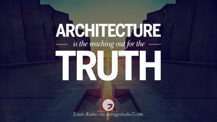 Architecture is the reaching out for the truth. - Louis Kahn Architecture Quotes by Famous Architects instagram pinterest twitter facebook linkedin Interior Designers art design find an architect cost fees landscape