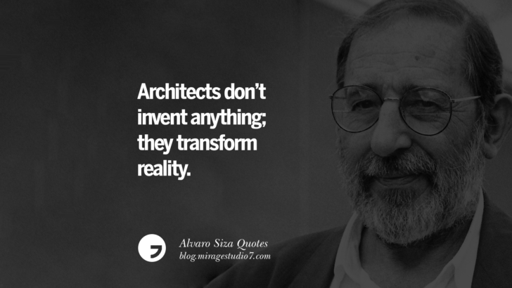 Architects don’t invent anything; they transform reality. Alvaro Siza Quotes On Light, Tradition, And Simplicity