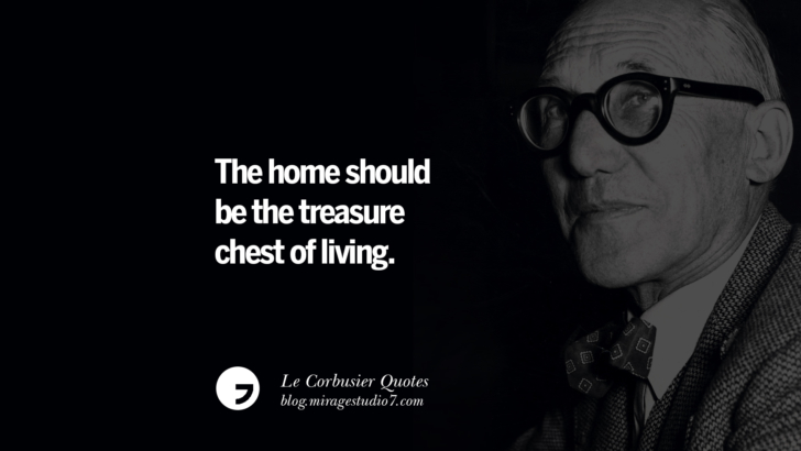 The home should be the treasure chest of living. Le Corbusier Quotes On Light, Materials, Architecture Style And Form