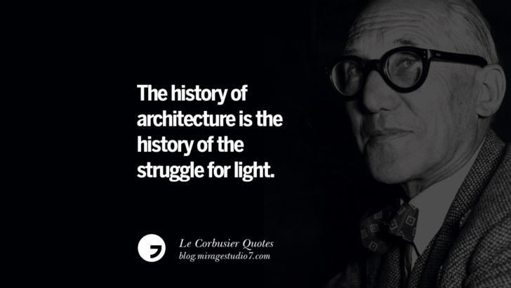 The history of architecture is the history of the struggle for light. Le Corbusier Quotes On Light, Materials, Architecture Style And Form