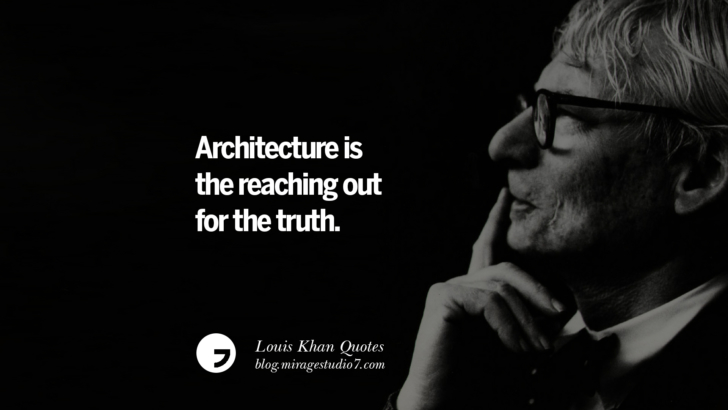 Architecture is the reaching out for the truth. Louis Khan Quotes On Modern Architecture, Natural Lighting And Culture