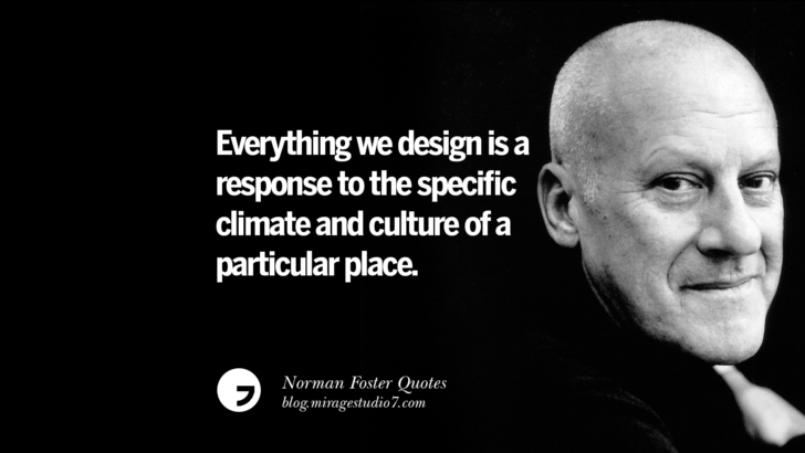 Everything we design is a response to the specific climate and culture of a particular place. Norman Foster Quotes On Technology, Simplicity, Materials And Design
