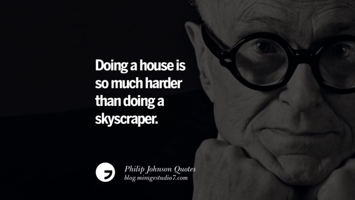 Doing a house is so much harder than doing a skyscraper. Philip Johnson Quotes About Architecture, Style, Design, And Art
