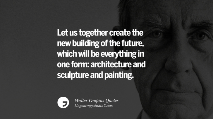 Let us together create the new building of the future, which will be everything in one form: architecture and sculpture and painting. Walter Gropius Quotes Bauhaus Movement, Craftsmanship, And Architecture