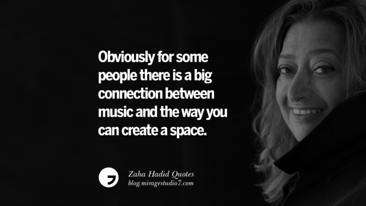 Obviously for some people there is a big connection between music and the way you can create a space. Zaha Hadid Quotes On Fashion, Architecture, Space, And Culture